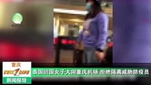 泰国回国女子大闹重庆机场，拒绝隔离威胁防疫员，爆粗骂旅客！