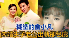 糊涂的俞小凡：拒马景涛，未婚生子老公外遇却包庇，惨被骗845万