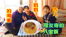 网友寄了奶奶喜欢吃的八宝饭，和82岁老姨奶，边唠嗑边吃，真舒服