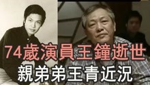 74岁演员王钟逝世，与狄龙姜大卫是室友，亲弟弟王青近况
