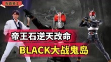 [图]【假面系列】帝王石二次逆天改命，假面骑士BLACK大战鬼岛