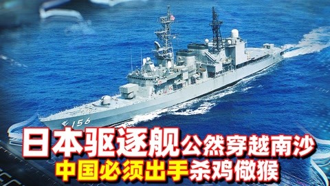 做英国不敢做之事！日本驱逐舰公然穿越南沙，中国必须要出手了