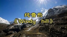 世界名曲《windy-hill》，神仙的旋律，舒缓的节奏，让人沉醉其中