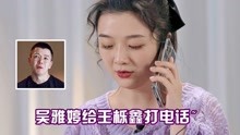 吴雅婷给王栎鑫打电话，注意听王栎鑫对她的称呼，暴露真实感情！