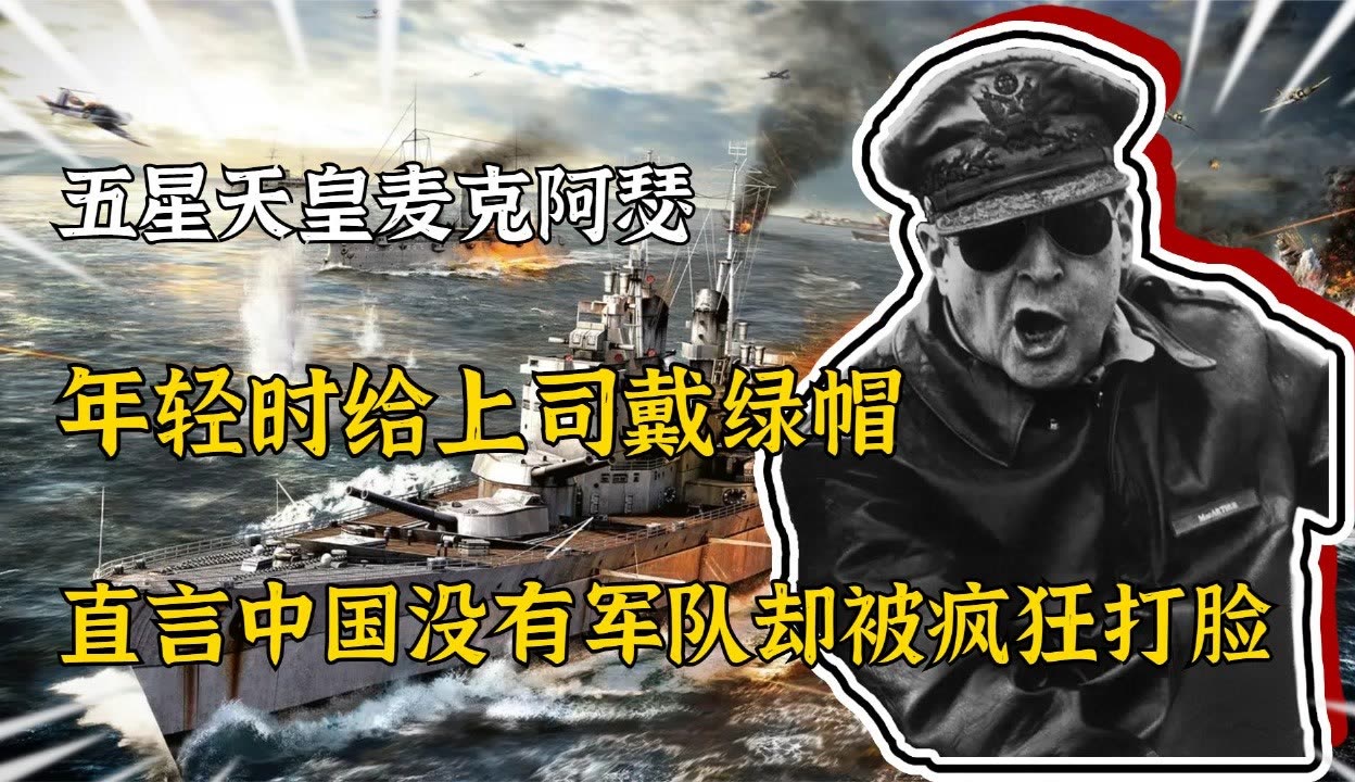 年輕時給上司戴綠帽,直言中國沒有軍隊,麥克阿瑟:我從小就嘴硬