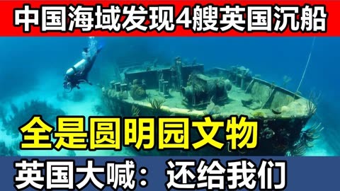 中国海域发现4艘英国沉船,全是圆明园文物,英国大喊:还给我们